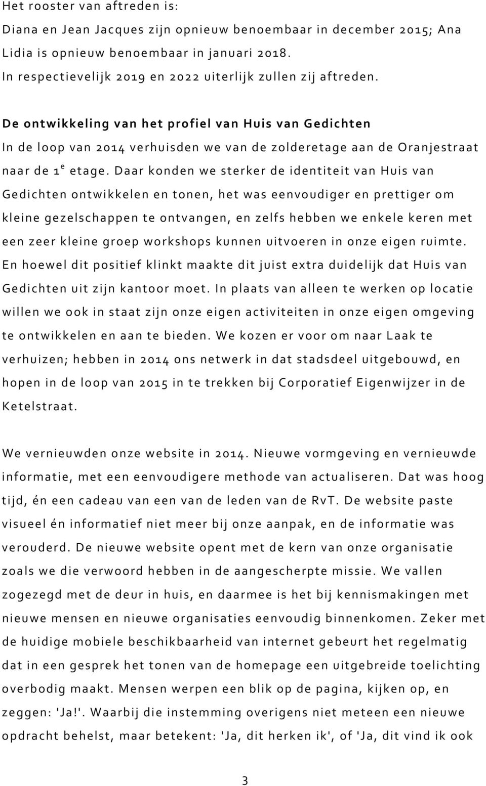 De ontwikkeling van het profiel van Huis van Gedichten In de loop van 2014 verhuisden we van de zolderetage aan de Oranjestraat naar de 1 e etage.