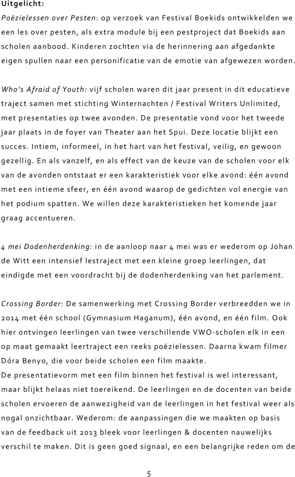 Who s Afraid of Youth: vijf scholen waren dit jaar present in dit educatieve traject samen met stichting Winternachten / Festival Writers Unlimited, met presentaties op twee avonden.