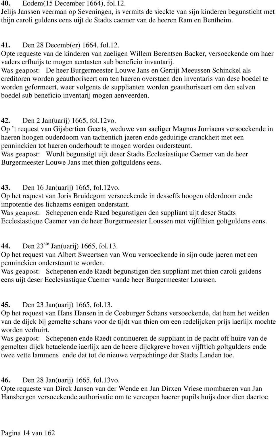 Den 28 Decemb(er) 1664, fol.12. Opte requeste van de kinderen van zaeligen Willem Berentsen Backer, versoeckende om haer vaders erfhuijs te mogen aentasten sub beneficio invantarij.