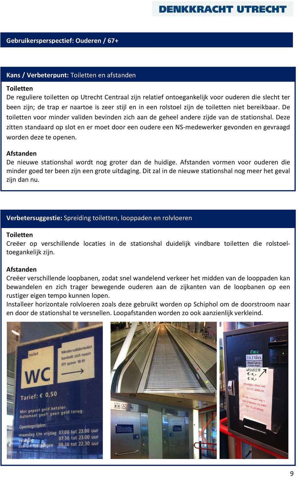 Deze zitten standaard op slot en er moet door een oudere een NS-medewerker gevonden en gevraagd worden deze te openen. Afstanden De nieuwe stationshal wordt nog groter dan de huidige.