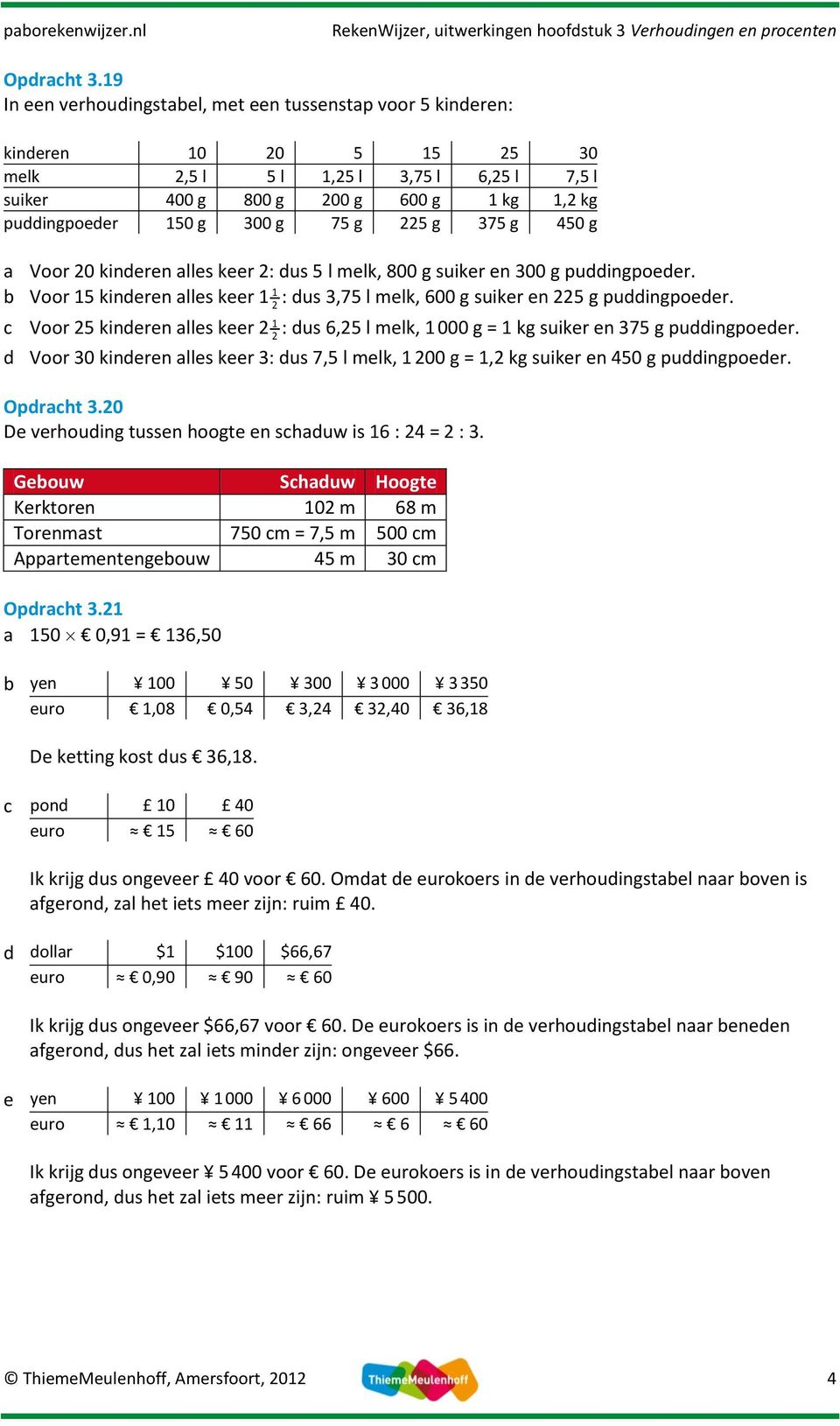 g 75 g 225 g 375 g 450 g a Voor 20 kinderen alles keer 2: dus 5 l melk, 800 g suiker en 300 g puddingpoeder. b Voor 15 kinderen alles keer 1 1 2 : dus 3,75 l melk, 600 g suiker en 225 g puddingpoeder.