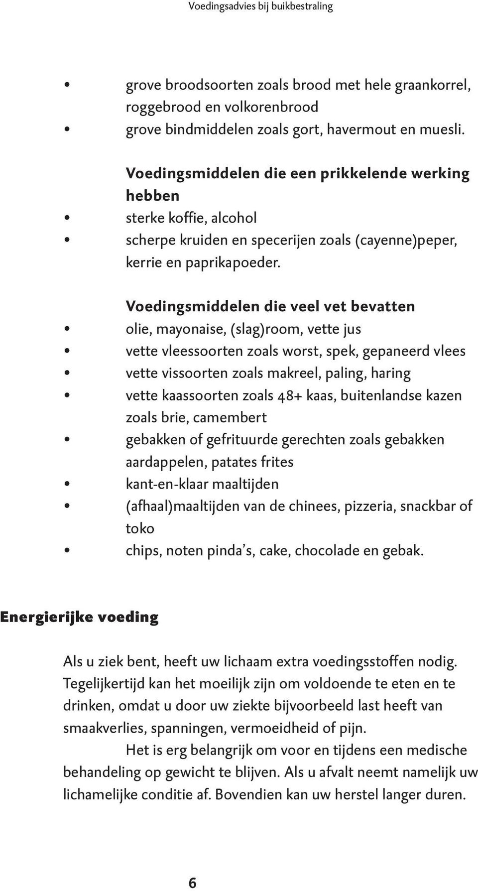 Voedingsmiddelen die veel vet bevatten olie, mayonaise, (slag)room, vette jus vette vleessoorten zoals worst, spek, gepaneerd vlees vette vissoorten zoals makreel, paling, haring vette kaassoorten