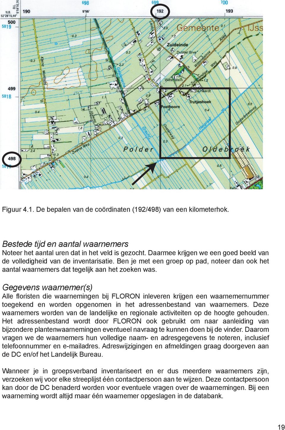 Gegevens waarnemer(s) Alle floristen die waarnemingen bij FLORON inleveren krijgen een waarnemernummer toegekend en worden opgenomen in het adressenbestand van waarnemers.