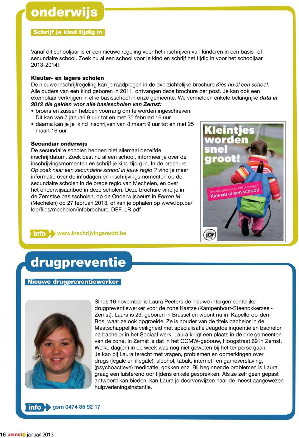 Kleuter- en lagere scholen De nieuwe inschrijfregeling kan je raadplegen in de overzichtelijke brochure Kies nu al een school.