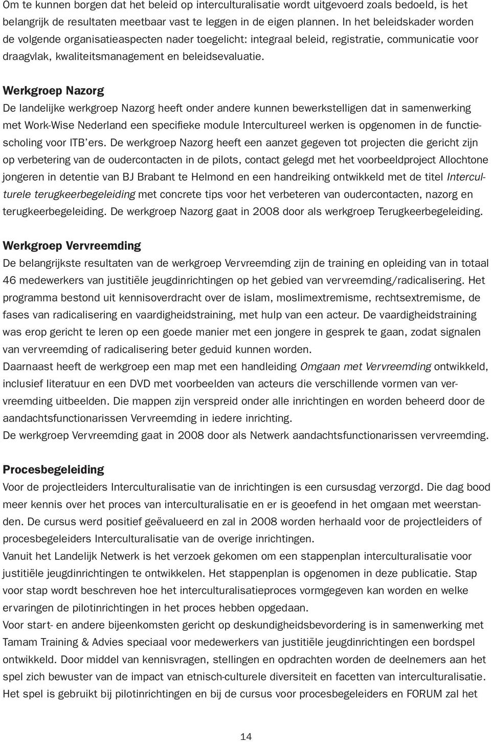 Werkgroep Nazorg De landelijke werkgroep Nazorg heeft onder andere kunnen bewerkstelligen dat in samenwerking met Work-Wise Nederland een specifieke module Intercultureel werken is opgenomen in de