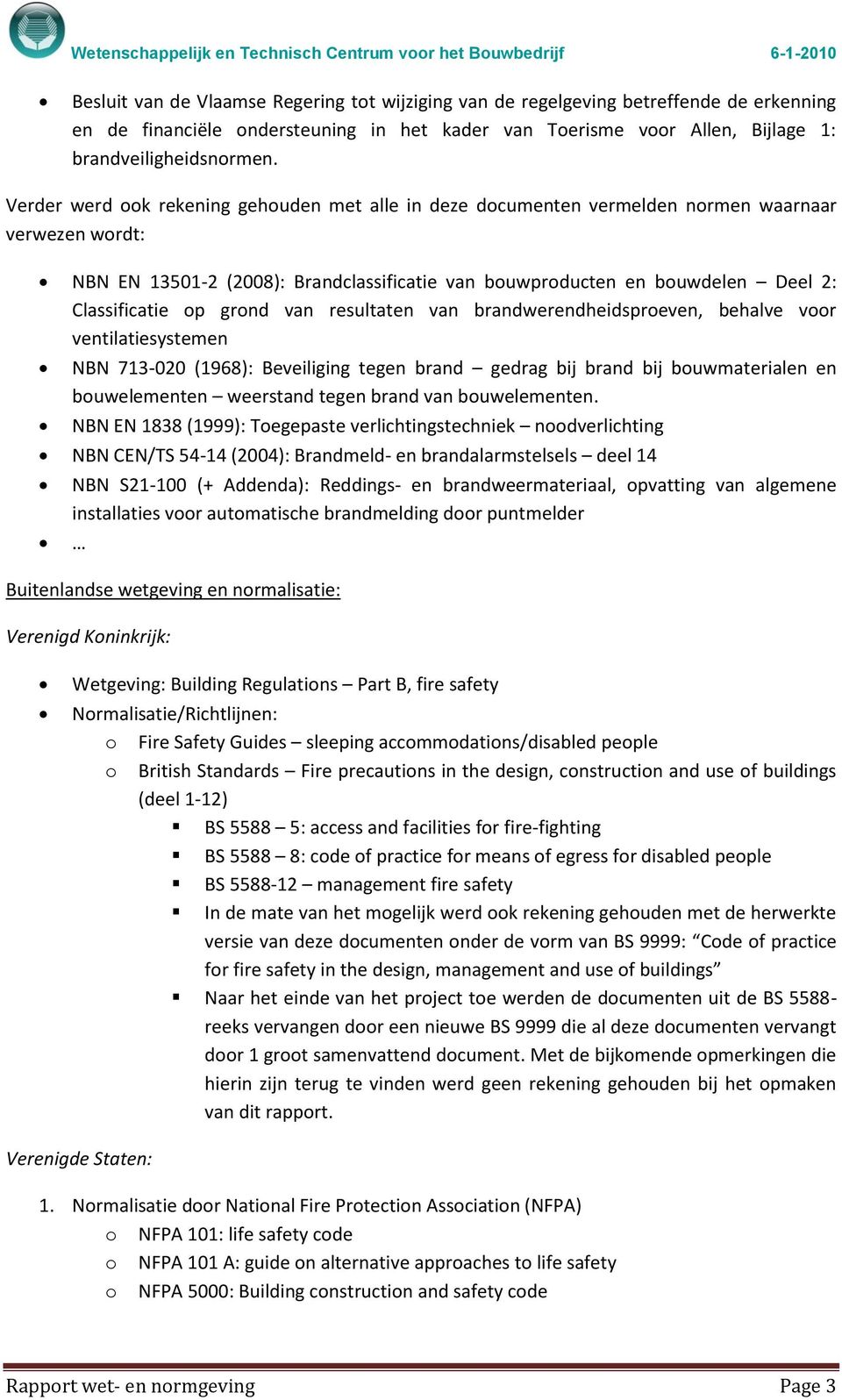 op grond van resultaten van brandwerendheidsproeven, behalve voor ventilatiesystemen NBN 713-020 (1968): Beveiliging tegen brand gedrag bij brand bij bouwmaterialen en bouwelementen weerstand tegen