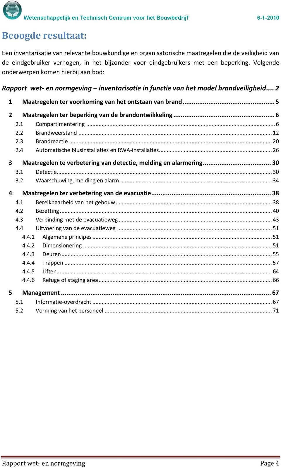 .. 5 2 Maatregelen ter beperking van de brandontwikkeling... 6 2.1 Compartimentering... 6 2.2 Brandweerstand... 12 2.3 Brandreactie... 20 2.4 Automatische blusinstallaties en RWA-installaties.