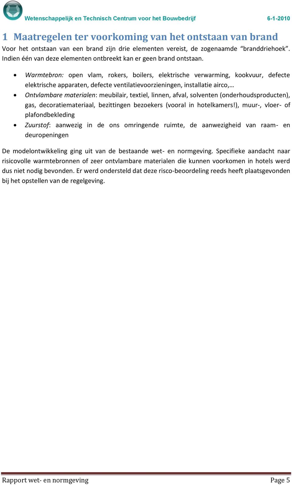 Warmtebron: open vlam, rokers, boilers, elektrische verwarming, kookvuur, defecte elektrische apparaten, defecte ventilatievoorzieningen, installatie airco, Ontvlambare materialen: meubilair,