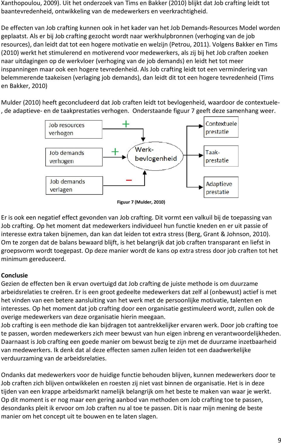 Als er bij Job crafting gezocht wordt naar werkhulpbronnen (verhoging van de job resources), dan leidt dat tot een hogere motivatie en welzijn (Petrou, 2011).