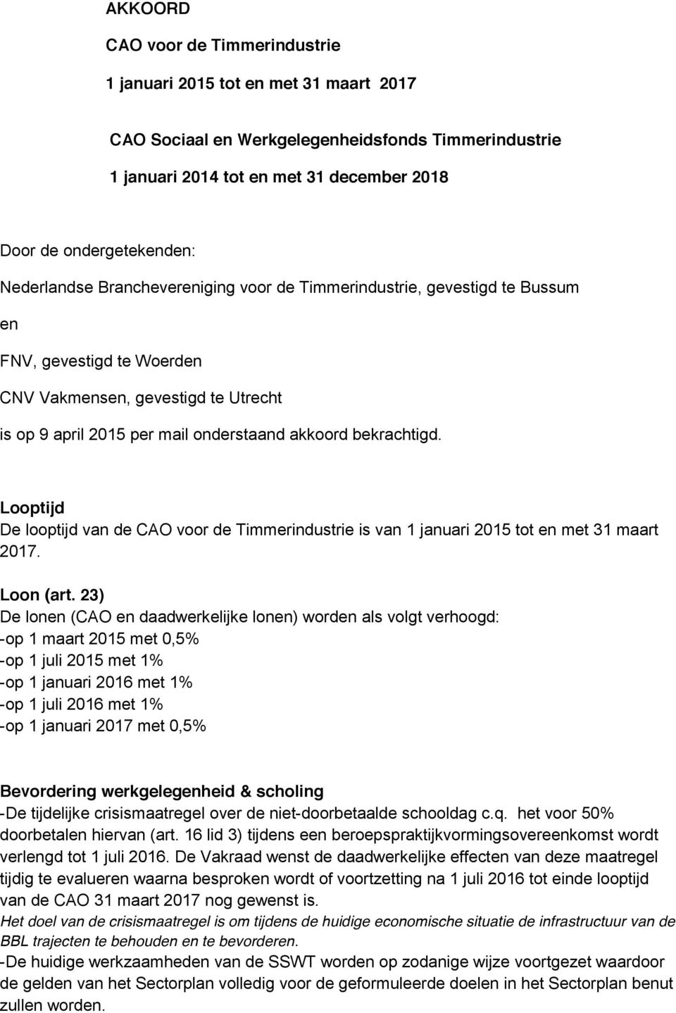 Looptijd De looptijd van de CAO voor de Timmerindustrie is van 1 januari 2015 tot en met 31 maart 2017. Loon (art.