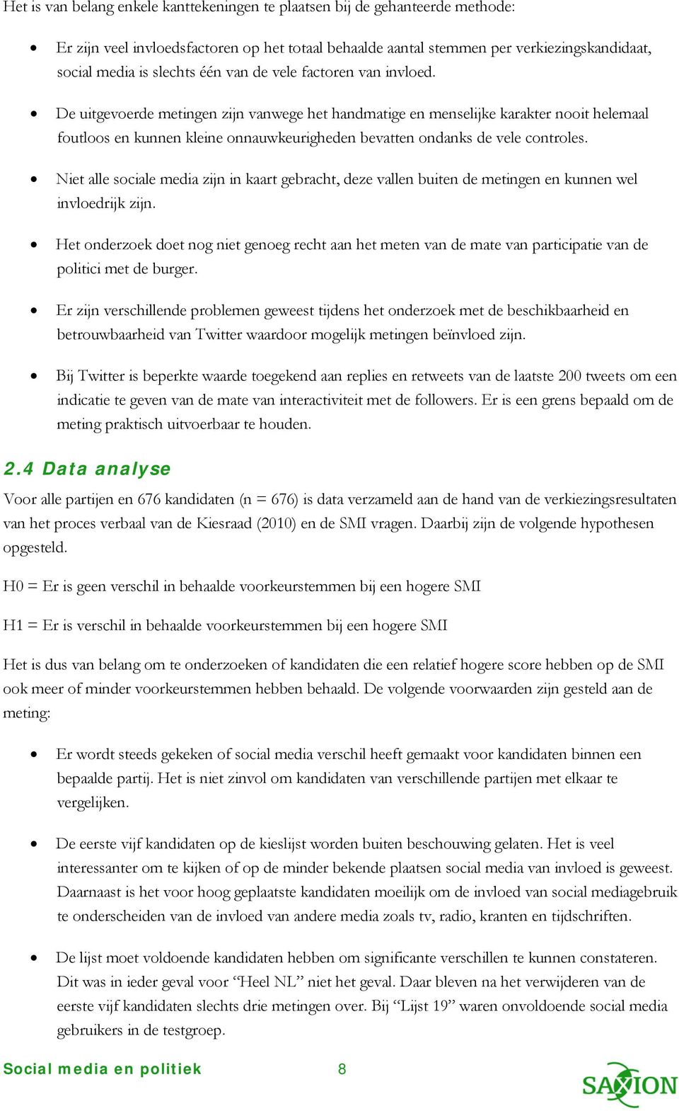 De uitgevoerde metingen zijn vanwege het handmatige en menselijke karakter nooit helemaal foutloos en kunnen kleine onnauwkeurigheden bevatten ondanks de vele controles.