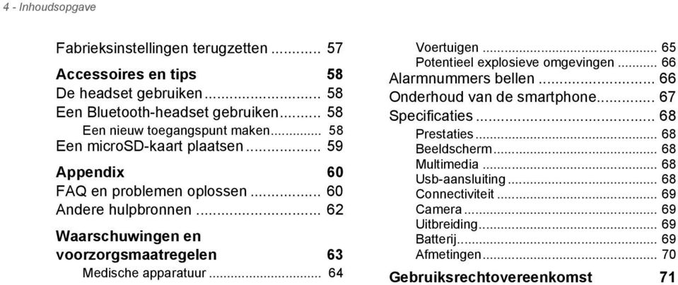 .. 62 Waarschuwingen en voorzorgsmaatregelen 63 Medische apparatuur... 64 Voertuigen... 65 Potentieel explosieve omgevingen... 66 Alarmnummers bellen.