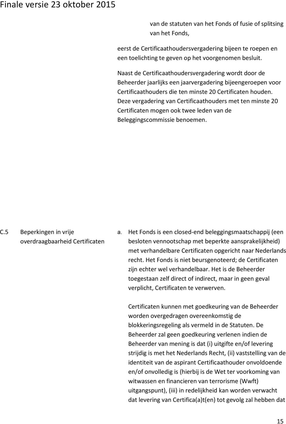 Deze vergadering van Certificaathouders met ten minste 20 Certificaten mogen ook twee leden van de Beleggingscommissie benoemen. C.5 Beperkingen in vrije overdraagbaarheid Certificaten a.