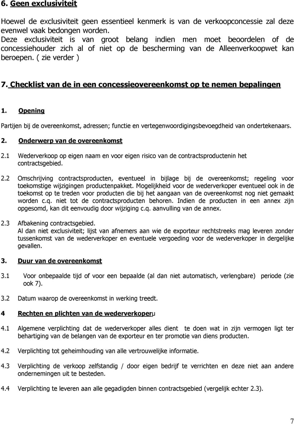 Checklist van de in een concessieovereenkomst op te nemen bepalingen 1. Opening Partijen bij de overeenkomst, adressen; functie en vertegenwoordigingsbevoegdheid van ondertekenaars. 2.