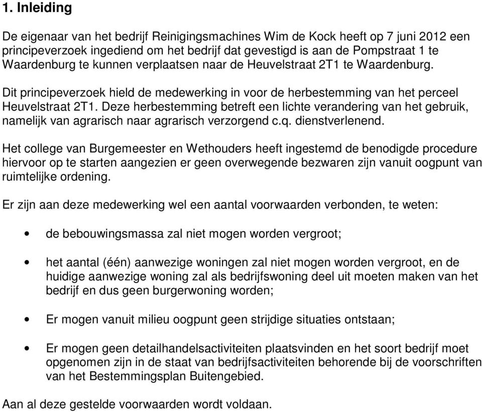 Deze herbestemming betreft een lichte verandering van het gebruik, namelijk van agrarisch naar agrarisch verzorgend c.q. dienstverlenend.