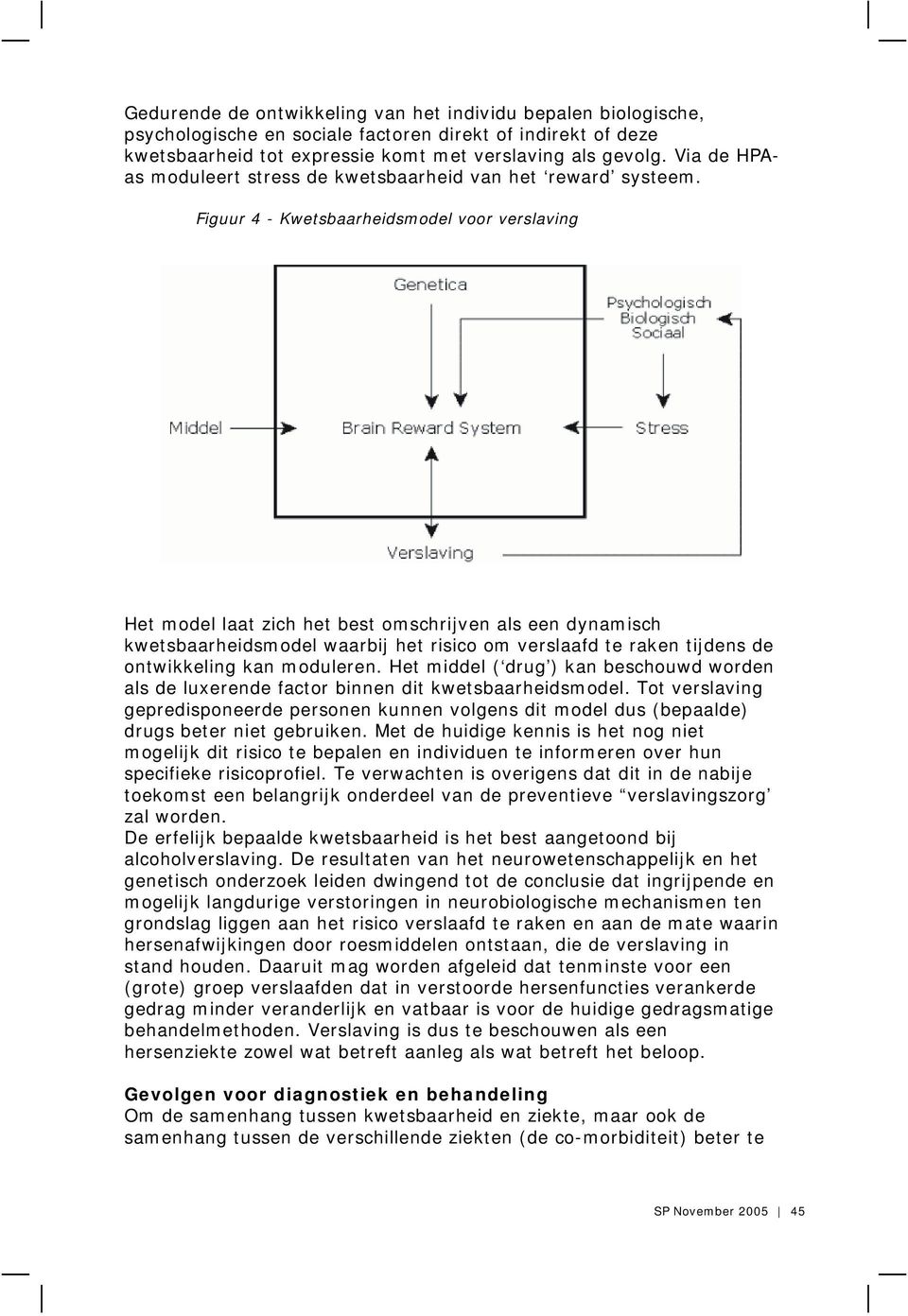 Figuur 4 - Kwetsbaarheidsmodel voor verslaving Het model laat zich het best omschrijven als een dynamisch kwetsbaarheidsmodel waarbij het risico om verslaafd te raken tijdens de ontwikkeling kan