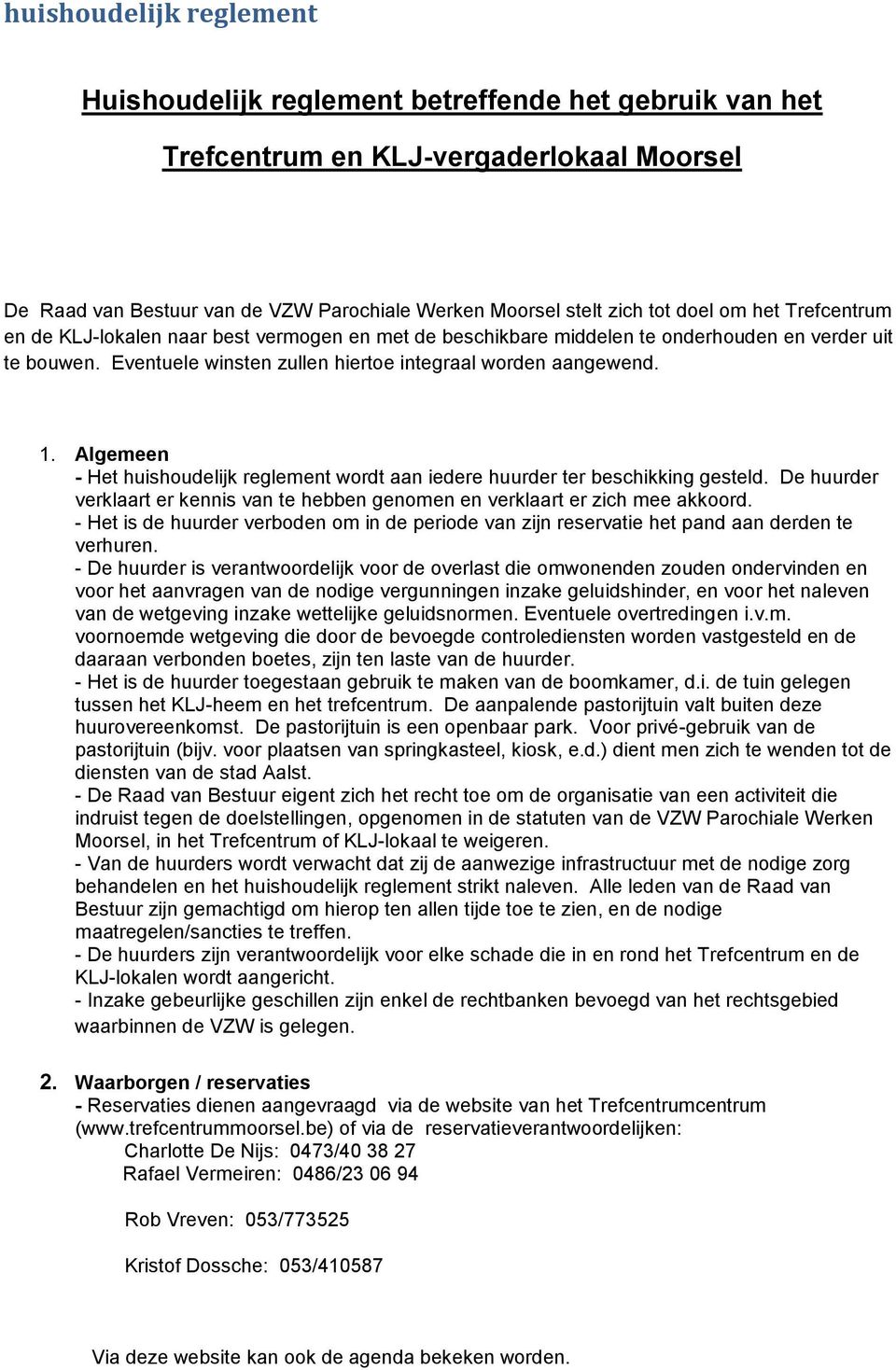 Algemeen - Het huishoudelijk reglement wordt aan iedere huurder ter beschikking gesteld. De huurder verklaart er kennis van te hebben genomen en verklaart er zich mee akkoord.