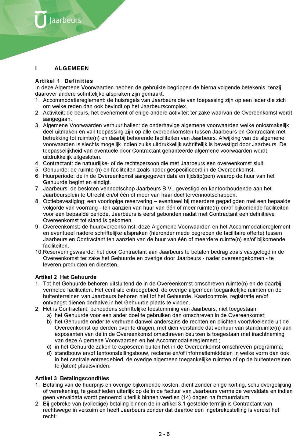 Algemene Voorwaarden verhuur hallen: de onderhavige algemene voorwaarden welke onlosmakelijk deel uitmaken en van toepassing zijn op alle overeenkomsten tussen Jaarbeurs en Contractant met betrekking