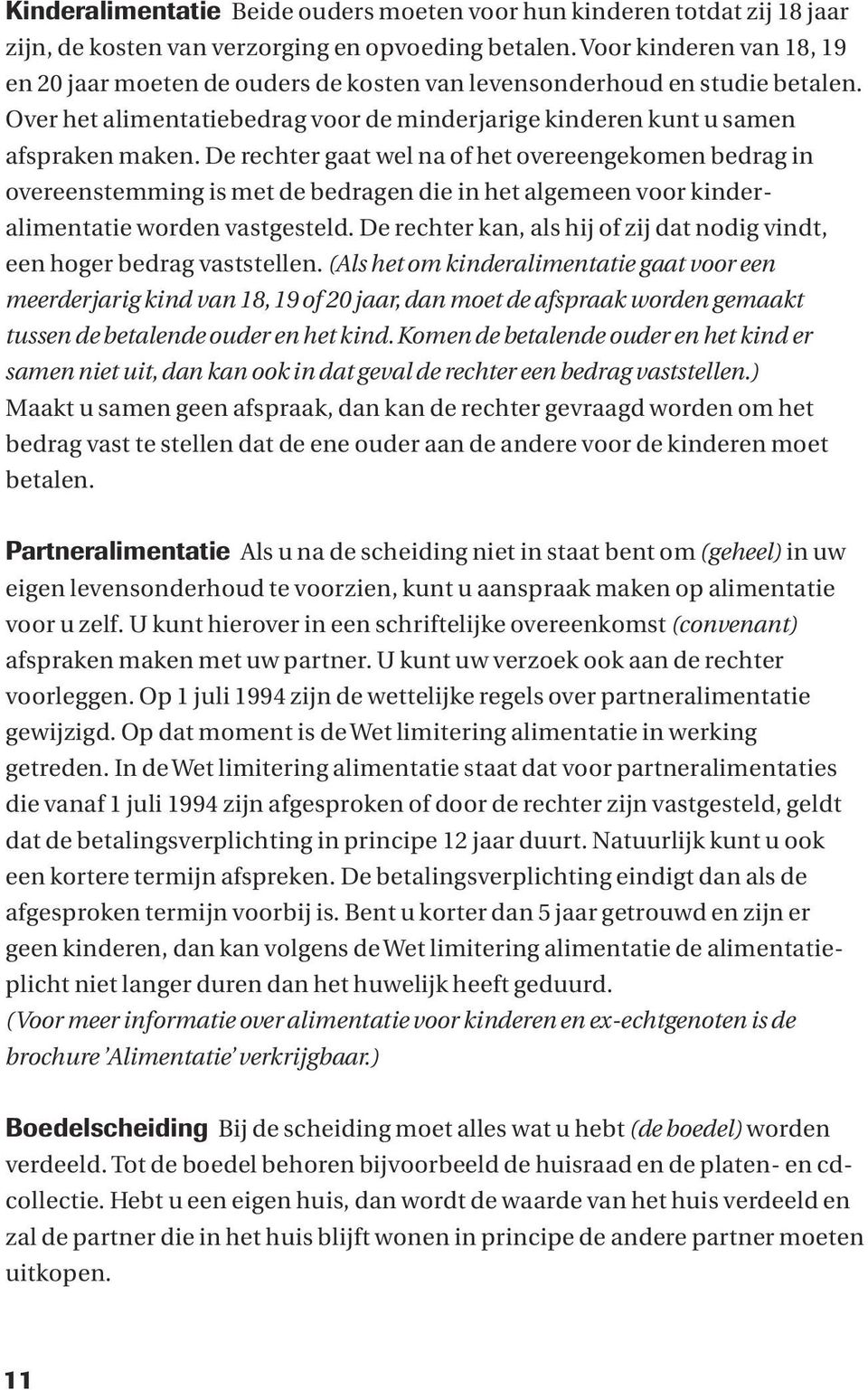 De rechter gaat wel na of het overeengekomen bedrag in overeenstemming is met de bedragen die in het algemeen voor kinderalimentatie worden vastgesteld.