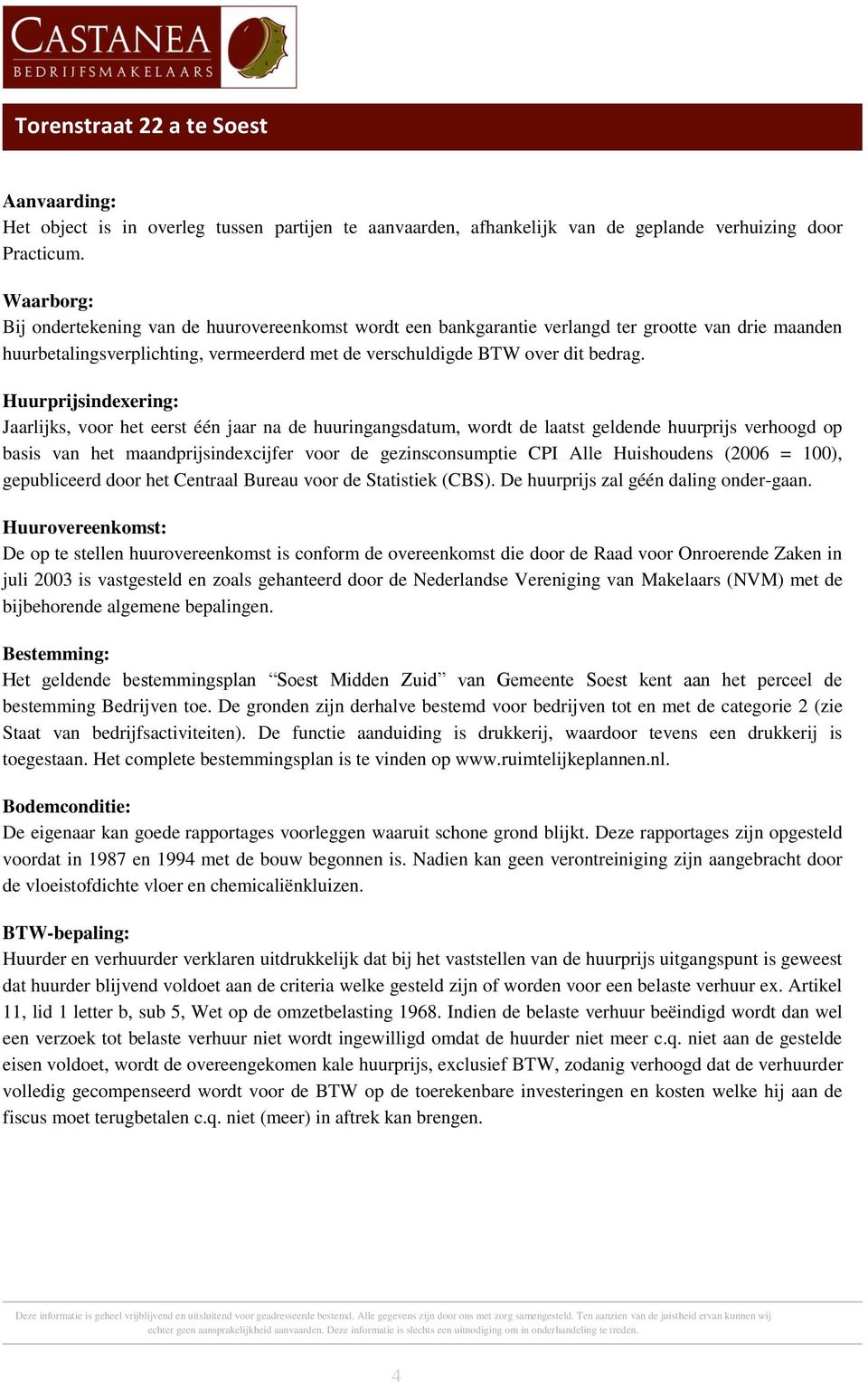 Huurprijsindexering: Jaarlijks, voor het eerst één jaar na de huuringangsdatum, wordt de laatst geldende huurprijs verhoogd op basis van het maandprijsindexcijfer voor de gezinsconsumptie CPI Alle