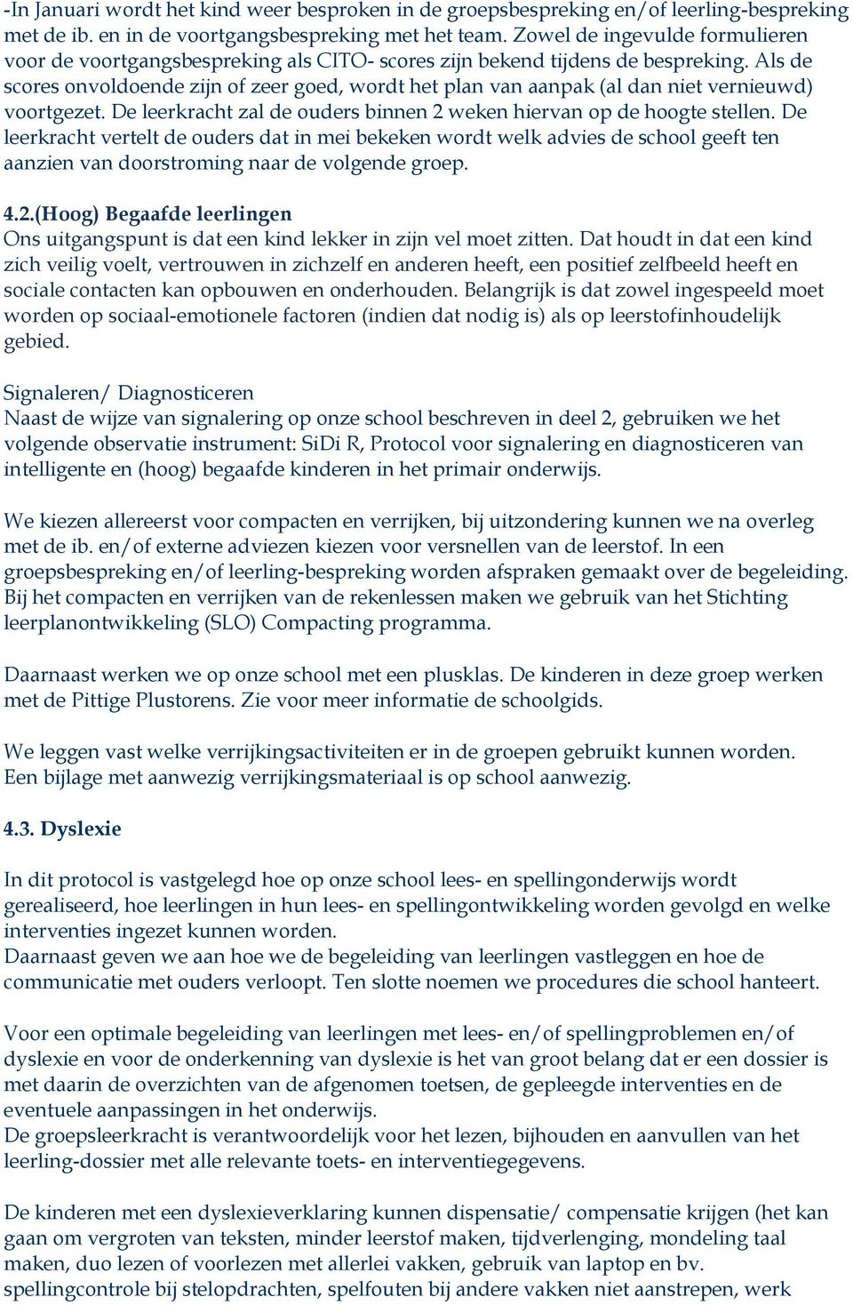 Als de scores onvoldoende zijn of zeer goed, wordt het plan van aanpak (al dan niet vernieuwd) voortgezet. De leerkracht zal de ouders binnen 2 weken hiervan op de hoogte stellen.