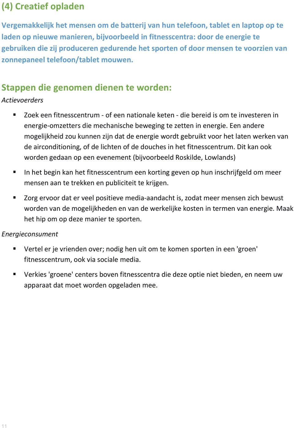 Stappen die genomen dienen te worden: Actievoerders Zoek een fitnesscentrum - of een nationale keten - die bereid is om te investeren in energie- omzetters die mechanische beweging te zetten in