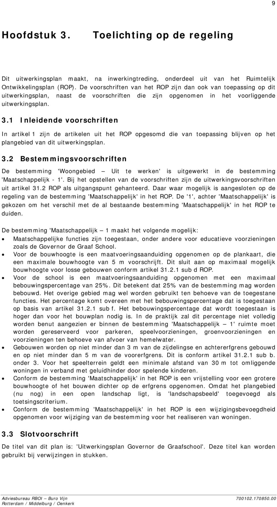 1 Inleidende voorschriften In artikel 1 zijn de artikelen uit het ROP opgesomd die van toepassing blijven op het plangebied van dit uitwerkingsplan. 3.