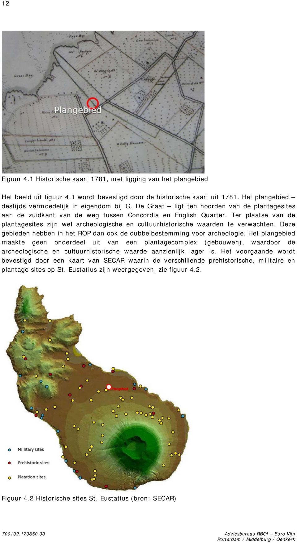 Ter plaatse van de plantagesites zijn wel archeologische en cultuurhistorische waarden te verwachten. Deze gebieden hebben in het ROP dan ook de dubbelbestemming voor archeologie.