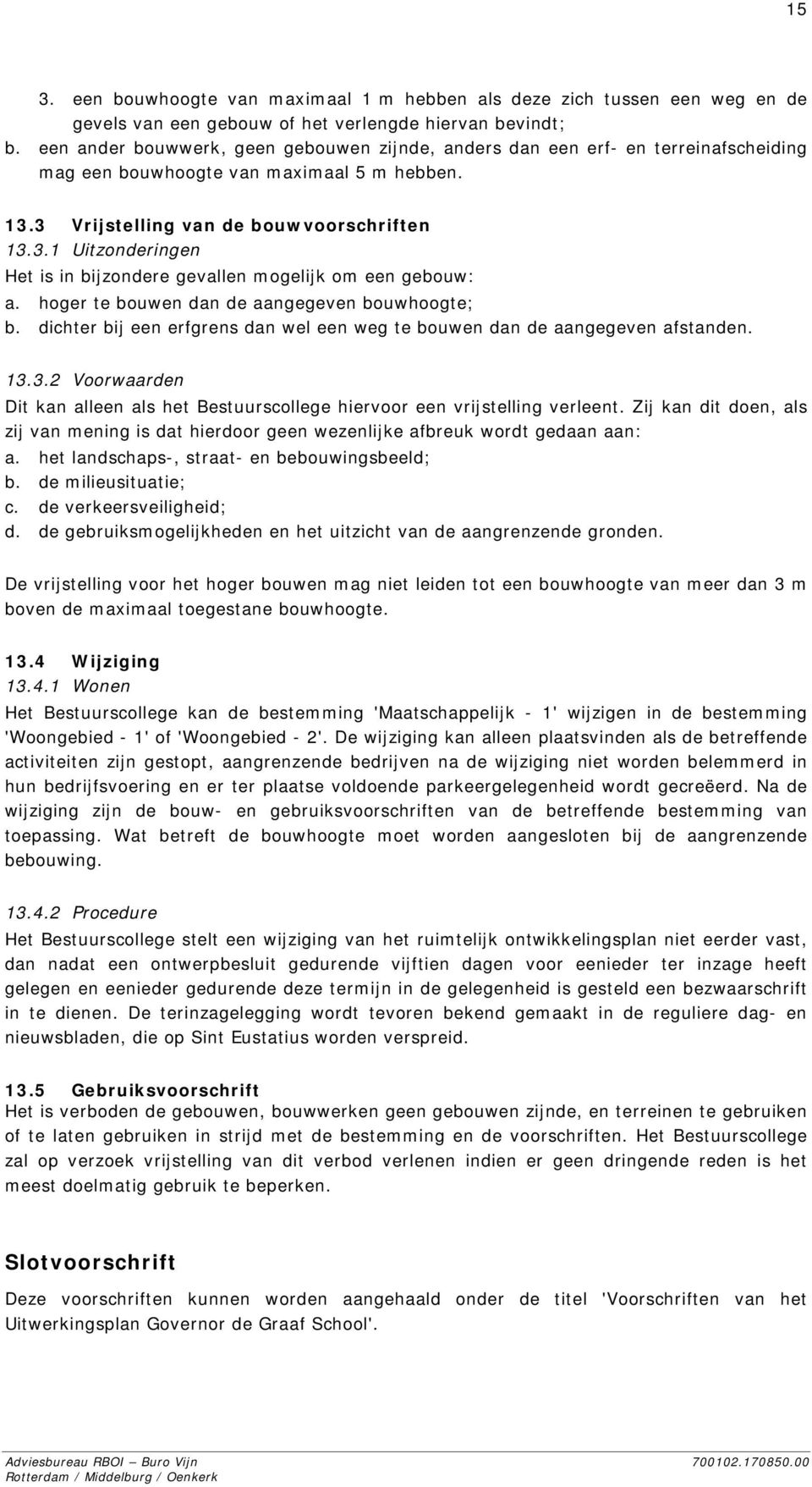 3 Vrijstelling van de bouwvoorschriften 13.3.1 Uitzonderingen Het is in bijzondere gevallen mogelijk om een gebouw: a. hoger te bouwen dan de aangegeven bouwhoogte; b.