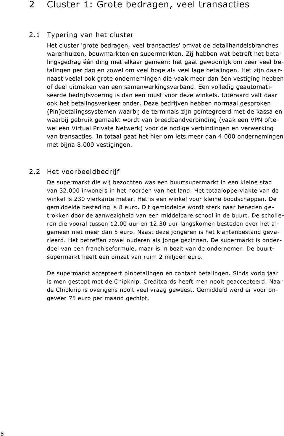 Het zijn daarnaast veelal ook grote ondernemingen die vaak meer dan één vestiging hebben of deel uitmaken van een samenwerkingsverband.