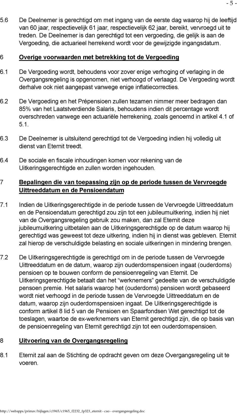 6 Overige voorwaarden met betrekking tot de Vergoeding 6.1 De Vergoeding wordt, behoudens voor zover enige verhoging of verlaging in de Overgangsregeling is opgenomen, niet verhoogd of verlaagd.