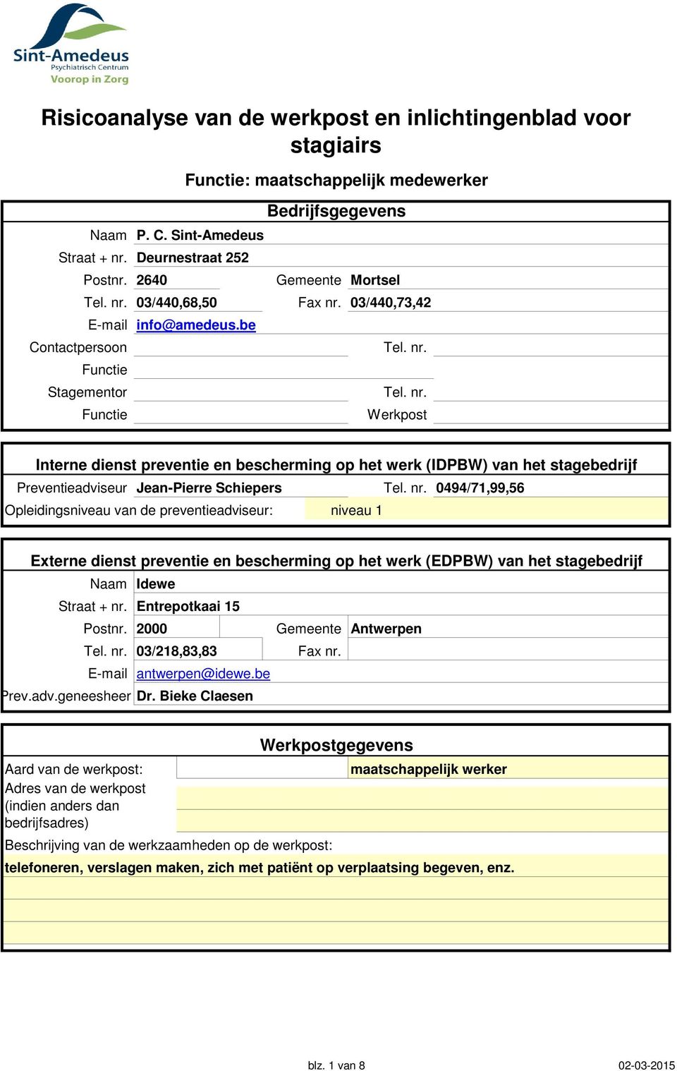 nr. 0494/71,99,56 Opleidingsniveau van de preventieadviseur: niveau 1 Externe dienst preventie en bescherming op het werk (EDPBW) van het stagebedrijf Naam Idewe Straat + nr. Entrepotkaai 15 Postnr.