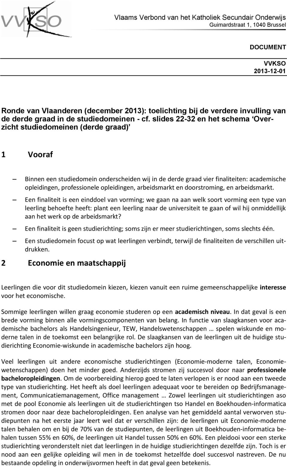 slides 22-32 en het schema Overzicht studiedomeinen (derde graad) 1 Vooraf Binnen een studiedomein onderscheiden wij in de derde graad vier finaliteiten: academische opleidingen, professionele