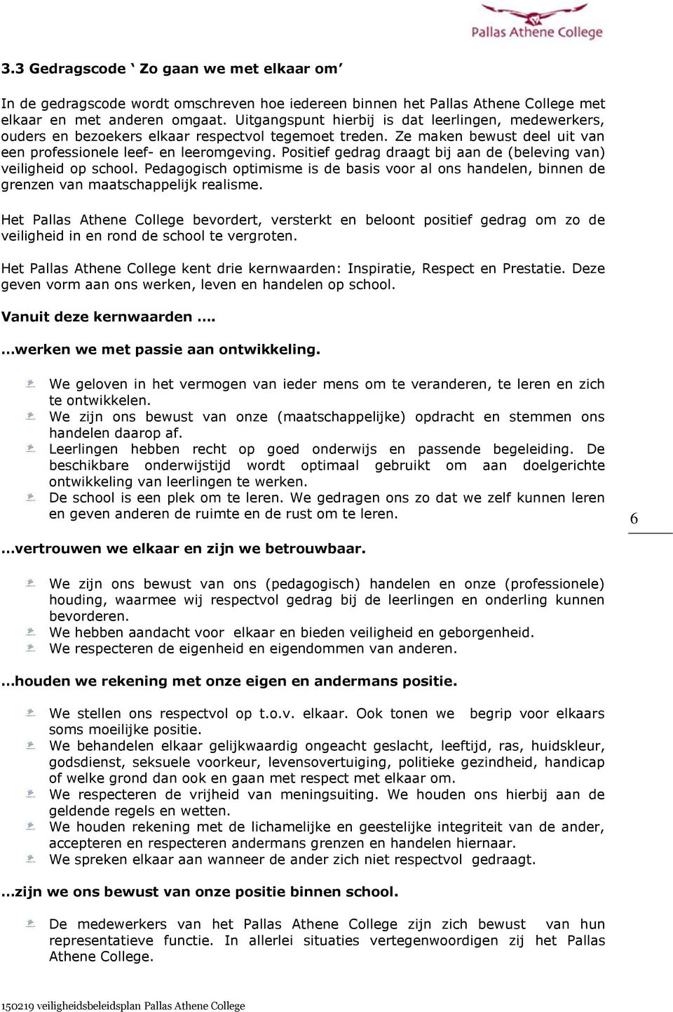 Positief gedrag draagt bij aan de (beleving van) veiligheid op school. Pedagogisch optimisme is de basis voor al ons handelen, binnen de grenzen van maatschappelijk realisme.