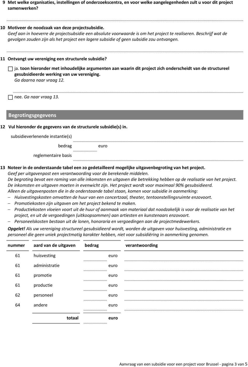 Beschrijf wat de gevolgen zouden zijn als het project een lagere subsidie of geen subsidie zou ontvangen. 11 Ontvangt uw vereniging een structurele subsidie? ja.