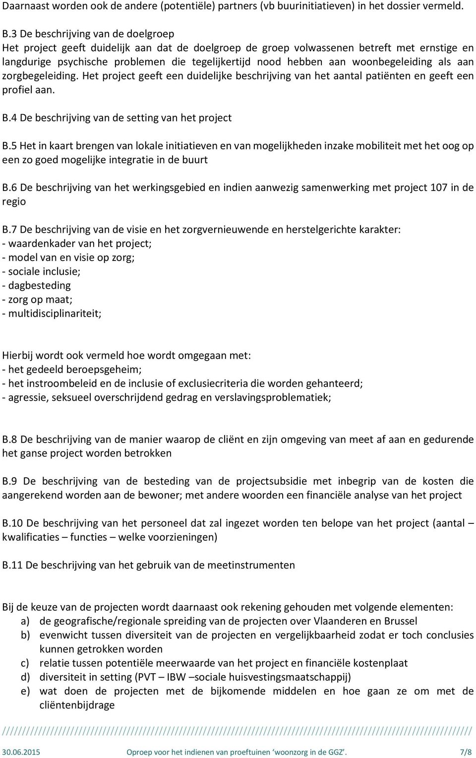 woonbegeleiding als aan zorgbegeleiding. Het project geeft een duidelijke beschrijving van het aantal patiënten en geeft een profiel aan. B.4 De beschrijving van de setting van het project B.