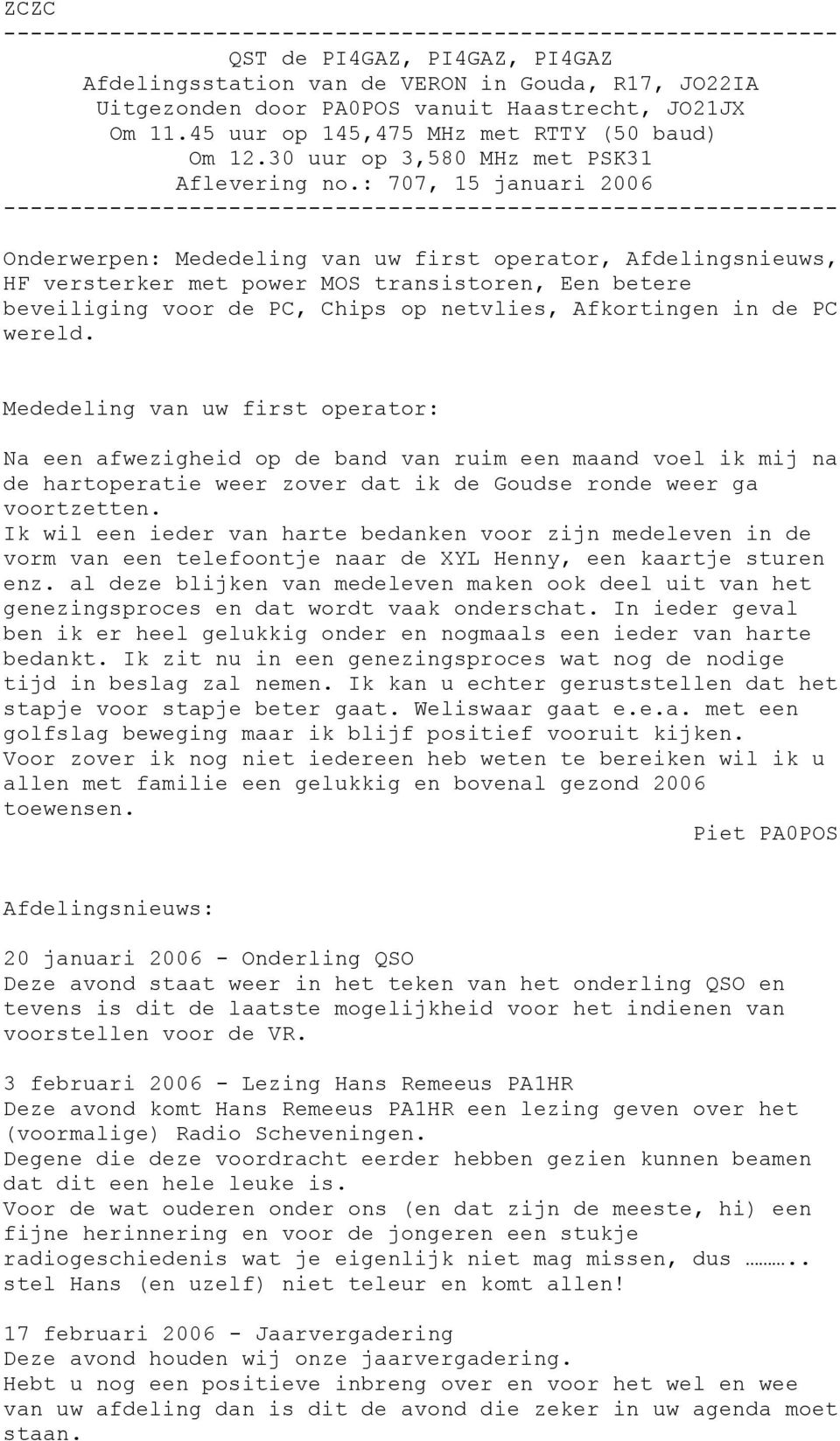 : 707, 15 januari 2006 --------------------------------------------------------------- Onderwerpen: Mededeling van uw first operator, Afdelingsnieuws, HF versterker met power MOS transistoren, Een