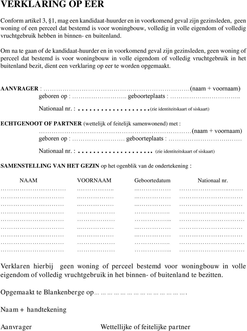 Om na te gaan of de kandidaat-huurder en in voorkomend geval zijn gezinsleden, geen woning of perceel dat bestemd is voor woningbouw in volle eigendom of volledig vruchtgebruik in het buitenland