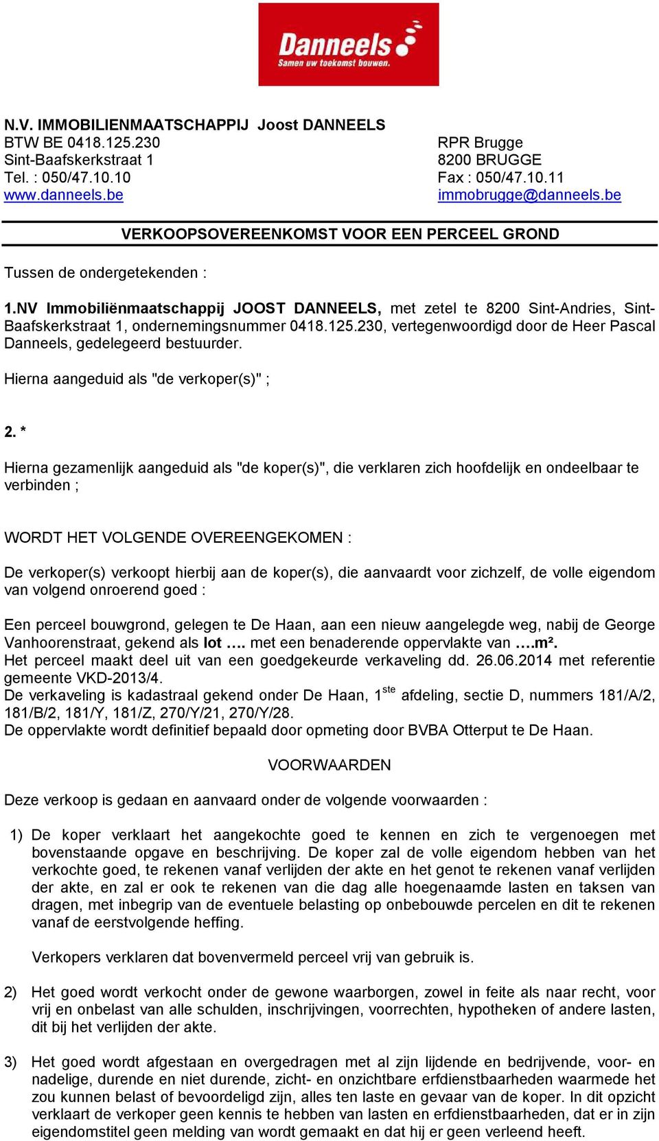 125.230, vertegenwoordigd door de Heer Pascal Danneels, gedelegeerd bestuurder. Hierna aangeduid als "de verkoper(s)" ; 2.