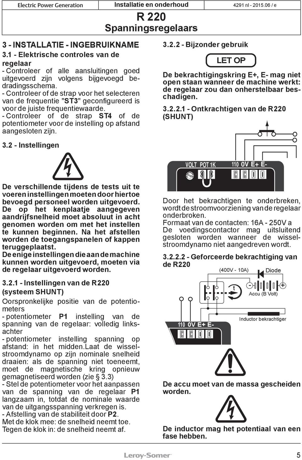 - Controleer of de strap ST4 of de potentiometer voor de instelling op afstand aangesloten zijn. 3.2 