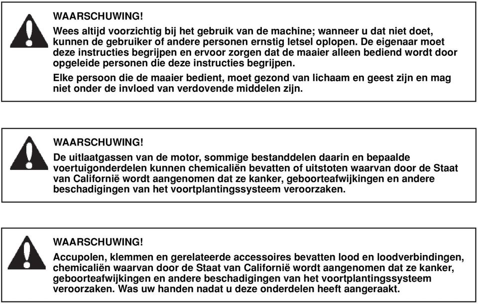 Elke persoon die de maaier bedient, moet gezond van lichaam en geest zijn en mag niet onder de invloed van verdovende middelen zijn.