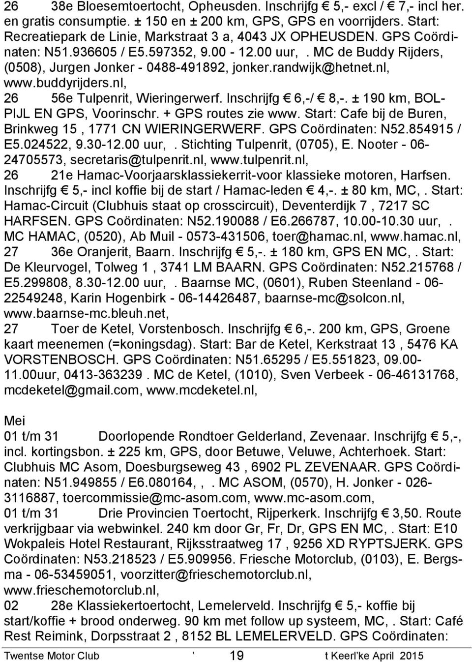 randwijk@hetnet.nl, www.buddyrijders.nl, 26 56e Tulpenrit, Wieringerwerf. Inschrijfg 6,-/ 8,-. ± 190 km, BOL- PIJL EN GPS, Voorinschr. + GPS routes zie www.