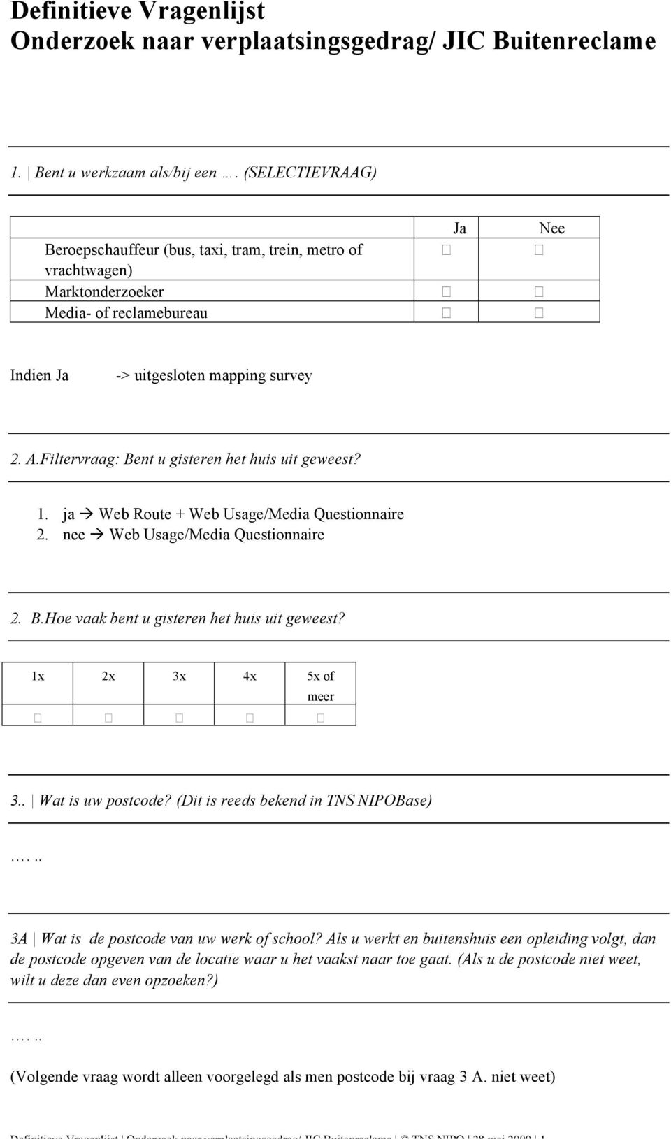 Filtervraag: Bent u gisteren het huis uit geweest? 1. ja Web Route + Web Usage/Media Questionnaire 2. nee Web Usage/Media Questionnaire 2. B.Hoe vaak bent u gisteren het huis uit geweest?