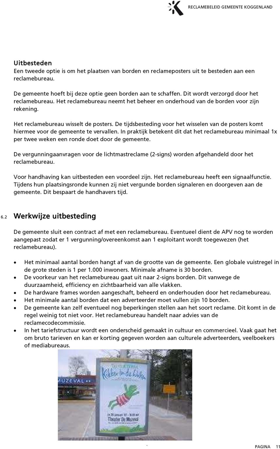 De tijdsbesteding voor het wisselen van de posters komt hiermee voor de gemeente te vervallen.