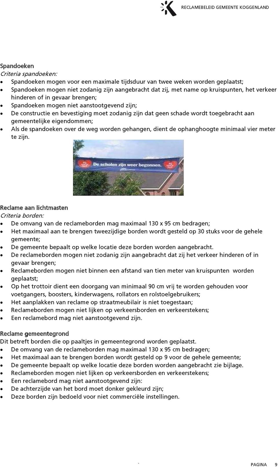 de spandoeken over de weg worden gehangen, dient de ophanghoogte minimaal vier meter te zijn.