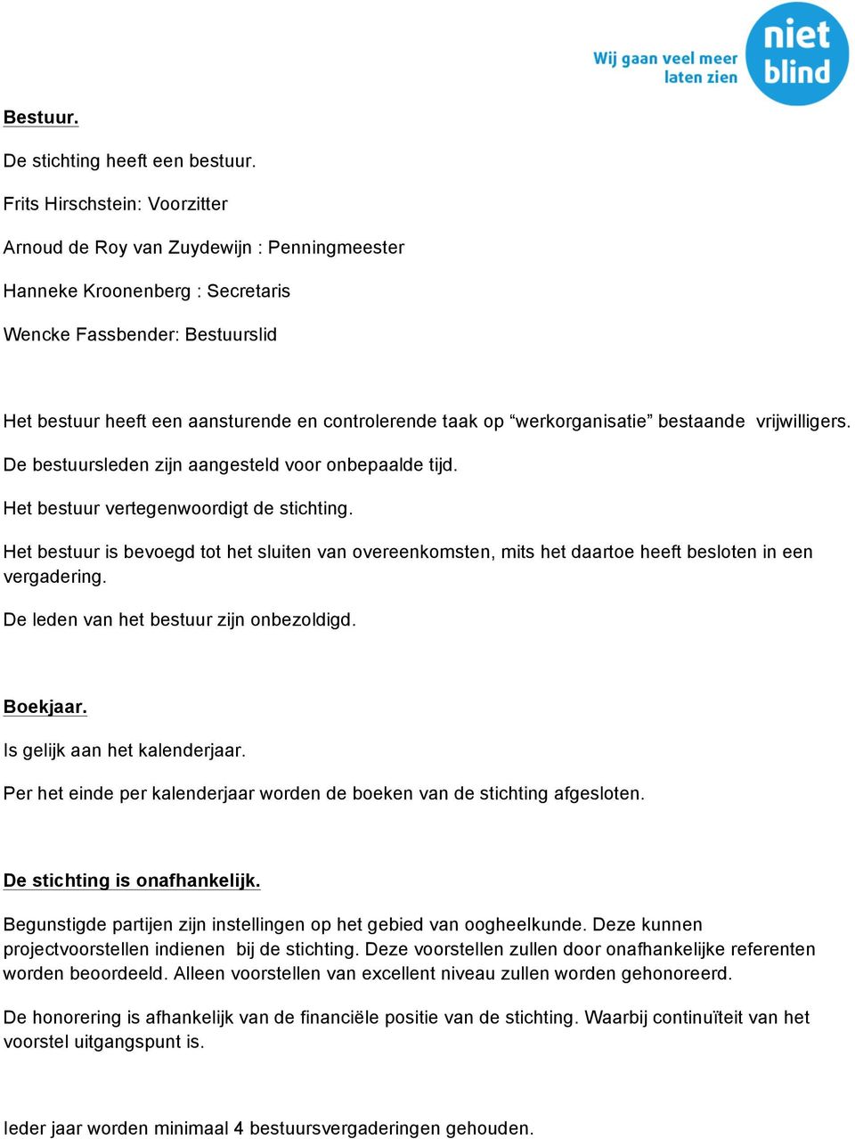 werkorganisatie bestaande vrijwilligers. De bestuursleden zijn aangesteld voor onbepaalde tijd. Het bestuur vertegenwoordigt de stichting.