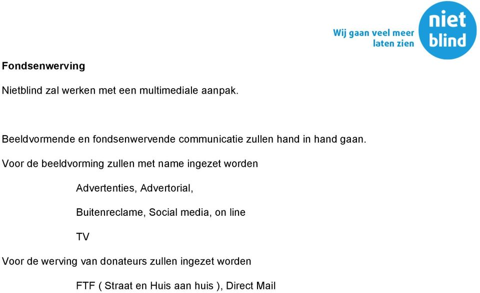 Voor de beeldvorming zullen met name ingezet worden Advertenties, Advertorial,