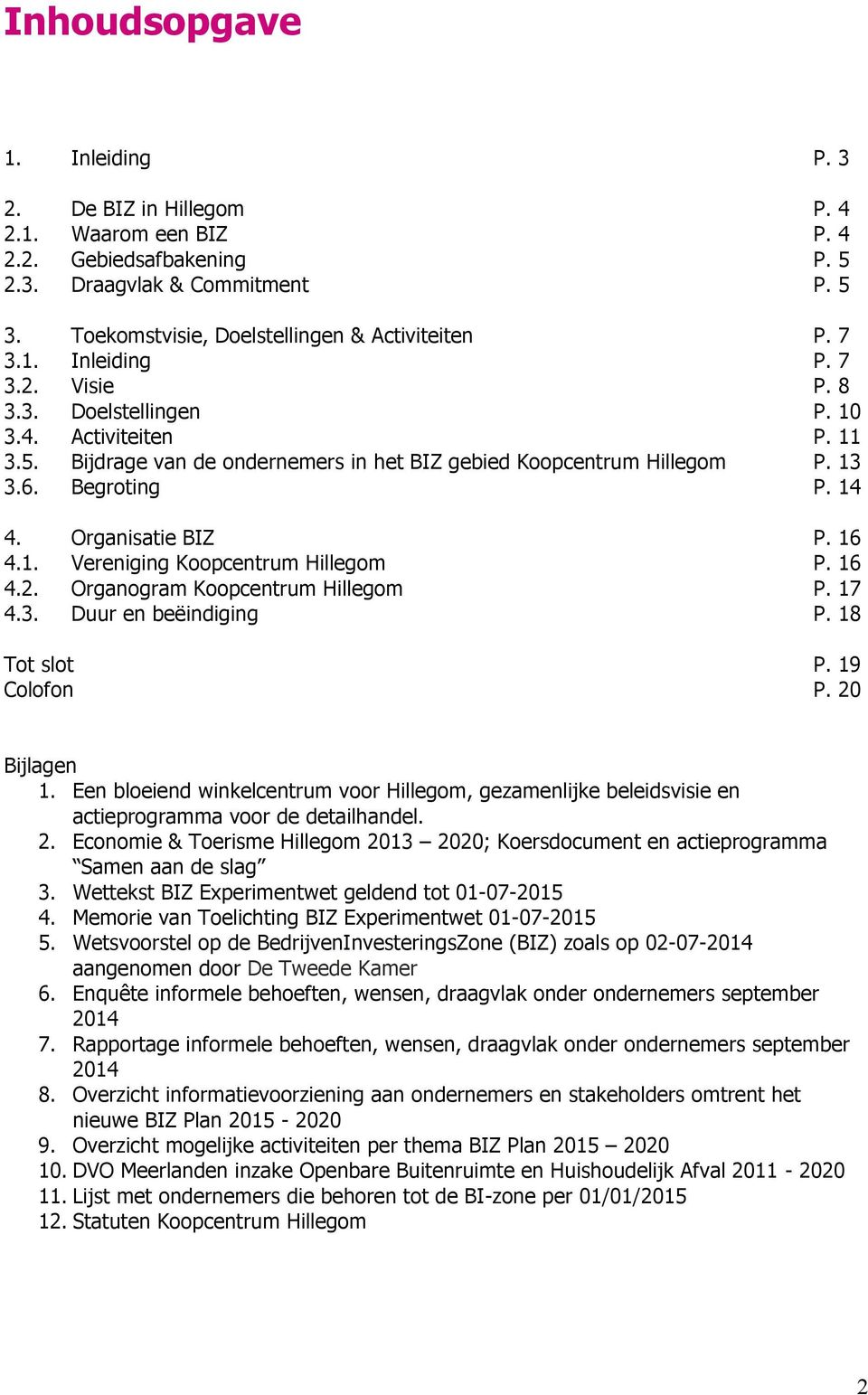 Organisatie BIZ P. 16 4.1. Vereniging Koopcentrum Hillegom P. 16 4.2. Organogram Koopcentrum Hillegom P. 17 4.3. Duur en beëindiging P. 18 Tot slot P. 19 Colofon P. 20 Bijlagen 1.