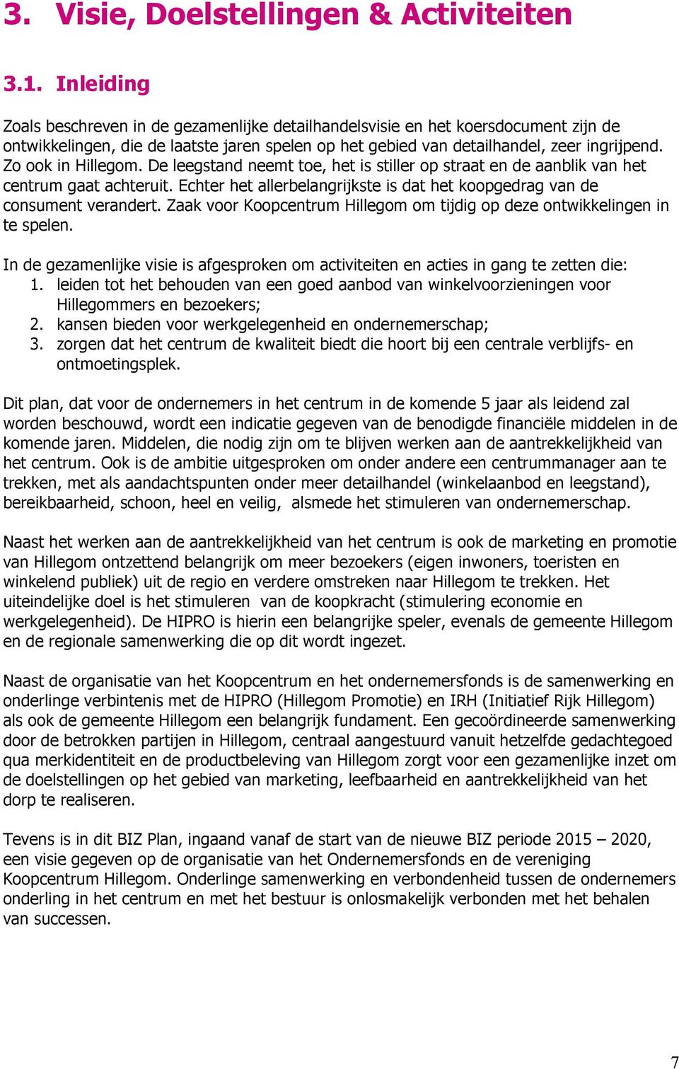 Zo ook in Hillegom. De leegstand neemt toe, het is stiller op straat en de aanblik van het centrum gaat achteruit. Echter het allerbelangrijkste is dat het koopgedrag van de consument verandert.