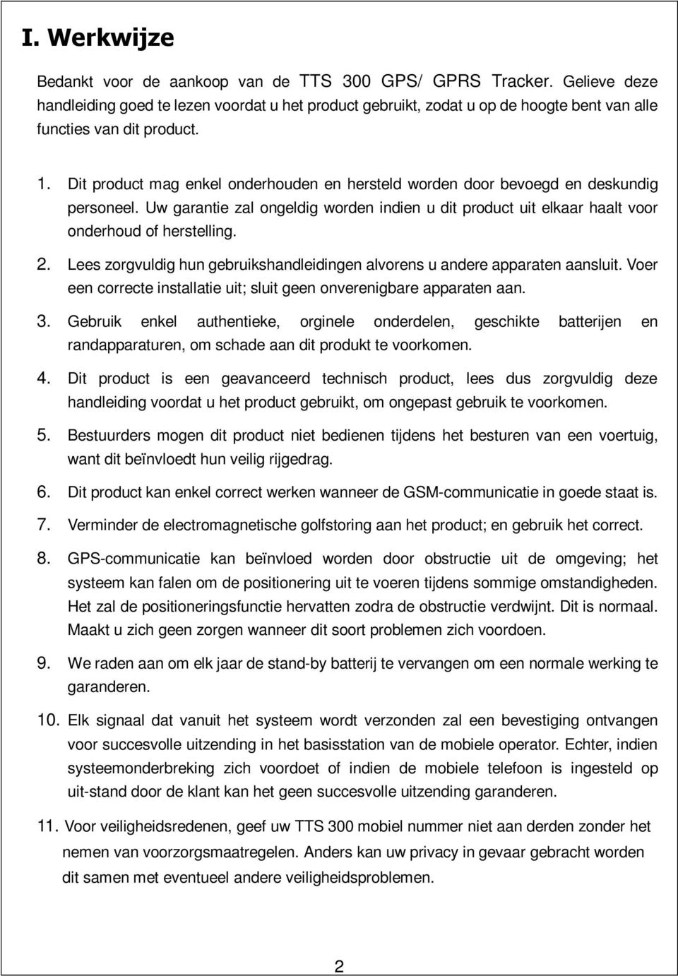 Dit product mag enkel onderhouden en hersteld worden door bevoegd en deskundig personeel. Uw garantie zal ongeldig worden indien u dit product uit elkaar haalt voor onderhoud of herstelling. 2.